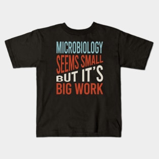 Microbiology Seems Small But It's Big Work Kids T-Shirt